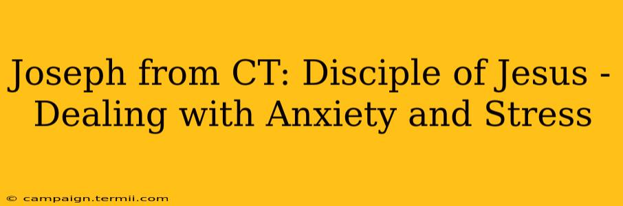 Joseph from CT: Disciple of Jesus -  Dealing with Anxiety and Stress