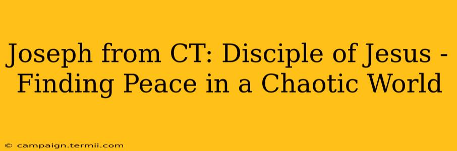 Joseph from CT: Disciple of Jesus - Finding Peace in a Chaotic World