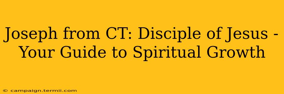 Joseph from CT: Disciple of Jesus - Your Guide to Spiritual Growth