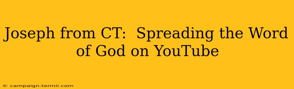 Joseph from CT:  Spreading the Word of God on YouTube