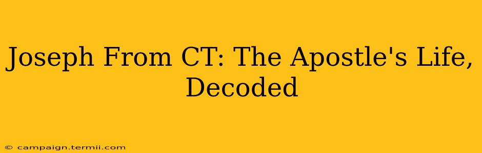 Joseph From CT: The Apostle's Life, Decoded