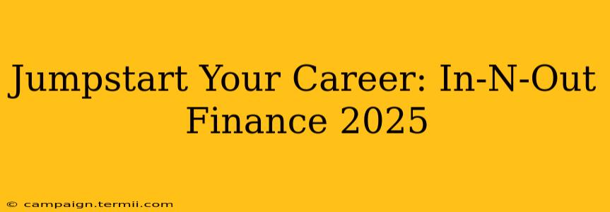 Jumpstart Your Career: In-N-Out Finance 2025