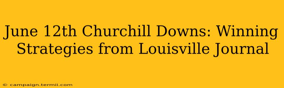 June 12th Churchill Downs: Winning Strategies from Louisville Journal