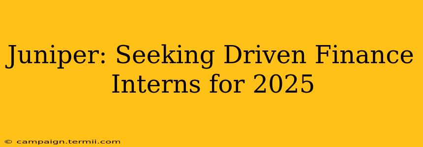 Juniper: Seeking Driven Finance Interns for 2025