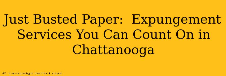 Just Busted Paper:  Expungement Services You Can Count On in Chattanooga