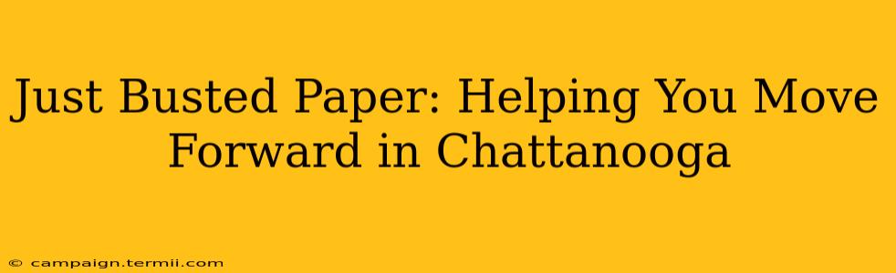 Just Busted Paper: Helping You Move Forward in Chattanooga