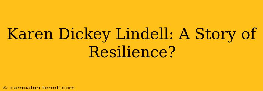 Karen Dickey Lindell: A Story of Resilience?