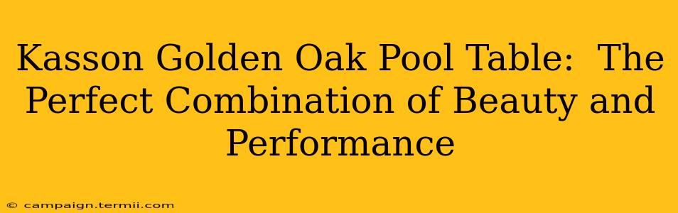 Kasson Golden Oak Pool Table:  The Perfect Combination of Beauty and Performance