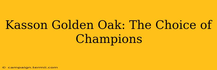 Kasson Golden Oak: The Choice of Champions