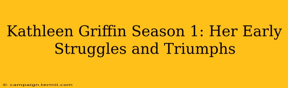 Kathleen Griffin Season 1: Her Early Struggles and Triumphs