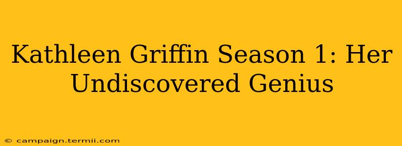 Kathleen Griffin Season 1: Her Undiscovered Genius