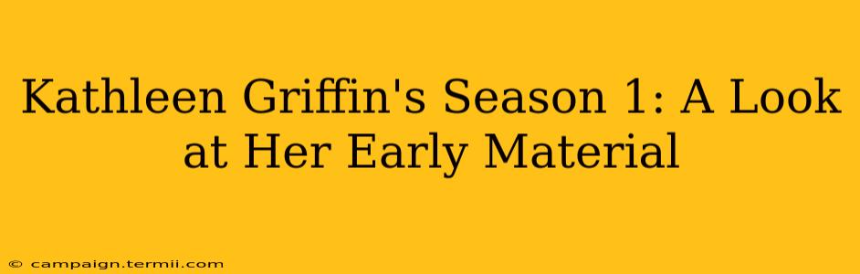 Kathleen Griffin's Season 1: A Look at Her Early Material