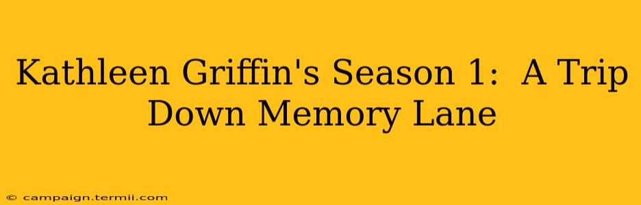 Kathleen Griffin's Season 1:  A Trip Down Memory Lane