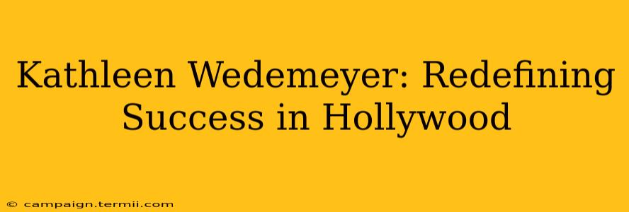 Kathleen Wedemeyer: Redefining Success in Hollywood