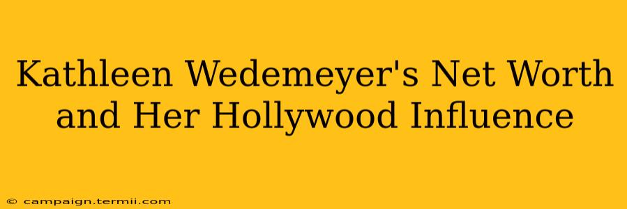 Kathleen Wedemeyer's Net Worth and Her Hollywood Influence