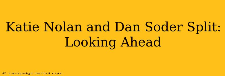 Katie Nolan and Dan Soder Split:  Looking Ahead