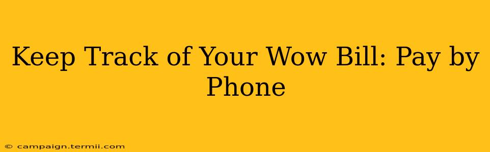 Keep Track of Your Wow Bill: Pay by Phone