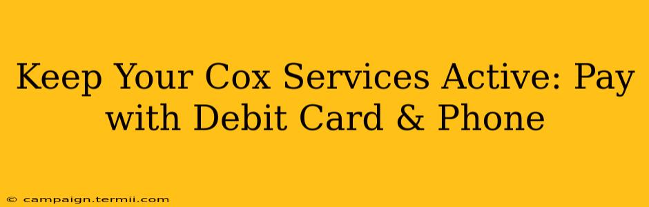 Keep Your Cox Services Active: Pay with Debit Card & Phone