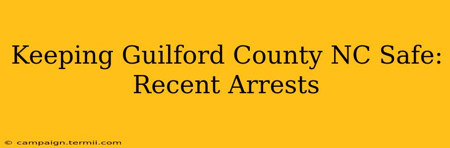 Keeping Guilford County NC Safe: Recent Arrests