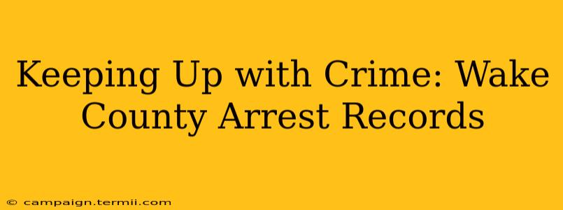 Keeping Up with Crime: Wake County Arrest Records