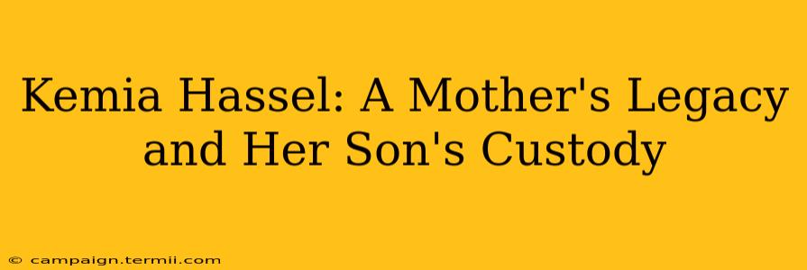 Kemia Hassel: A Mother's Legacy and Her Son's Custody