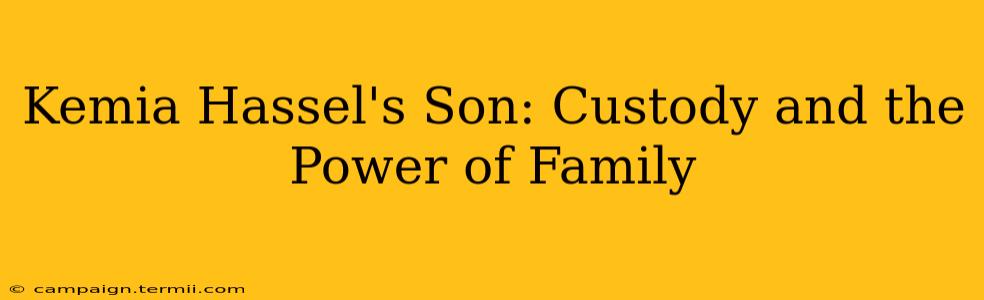 Kemia Hassel's Son: Custody and the Power of Family