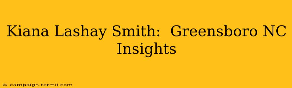 Kiana Lashay Smith:  Greensboro NC Insights