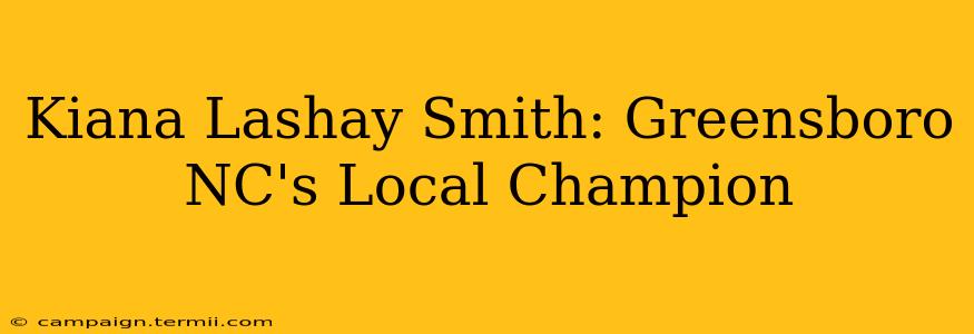 Kiana Lashay Smith: Greensboro NC's Local Champion