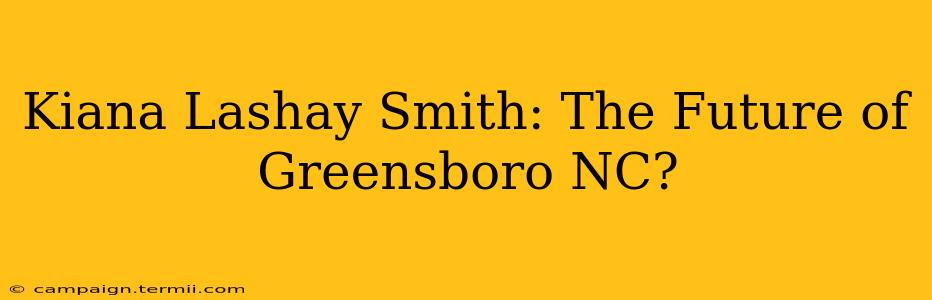 Kiana Lashay Smith: The Future of Greensboro NC?