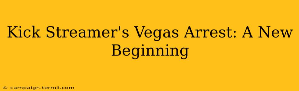 Kick Streamer's Vegas Arrest: A New Beginning