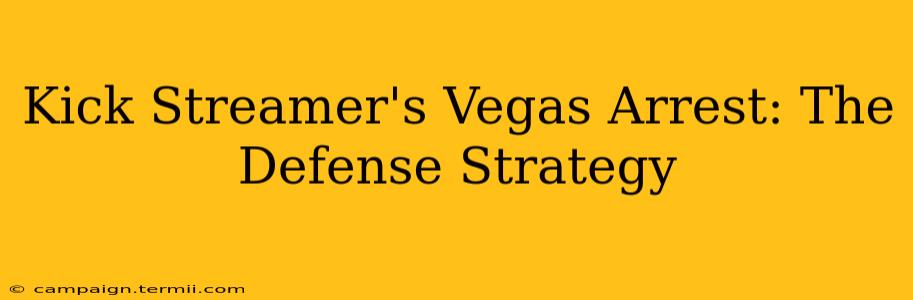 Kick Streamer's Vegas Arrest: The Defense Strategy