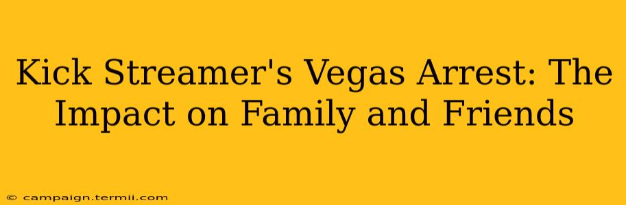 Kick Streamer's Vegas Arrest: The Impact on Family and Friends