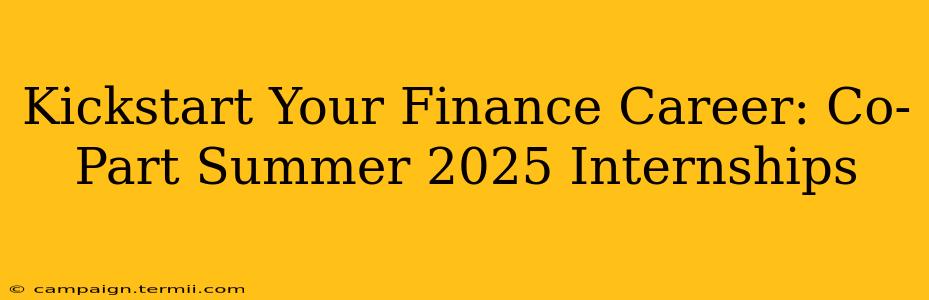 Kickstart Your Finance Career: Co-Part Summer 2025 Internships