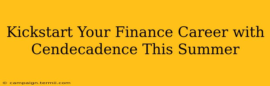 Kickstart Your Finance Career with Cendecadence This Summer