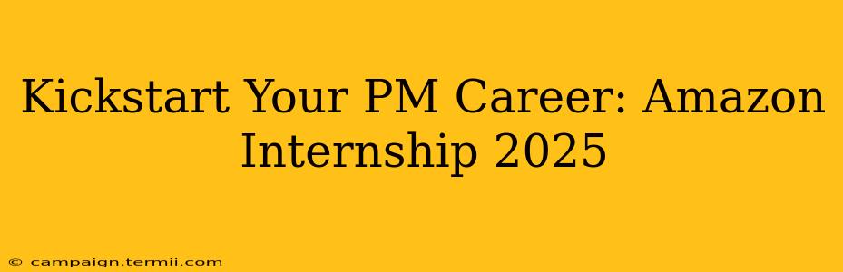 Kickstart Your PM Career: Amazon Internship 2025