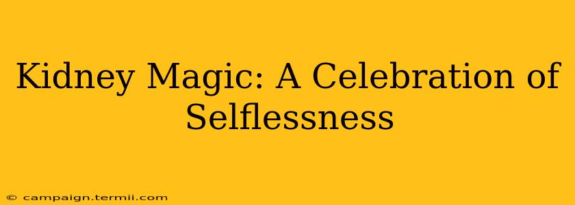 Kidney Magic: A Celebration of Selflessness