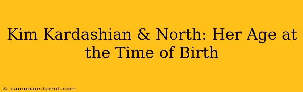 Kim Kardashian & North: Her Age at the Time of Birth