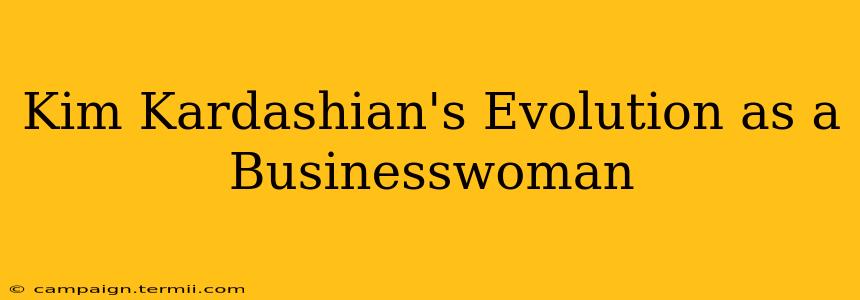 Kim Kardashian's Evolution as a Businesswoman