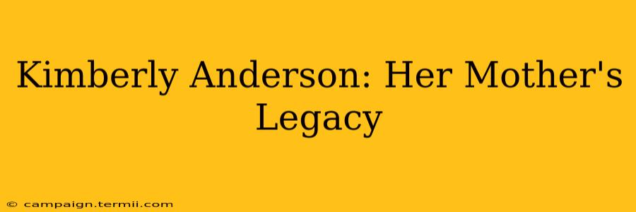 Kimberly Anderson: Her Mother's Legacy