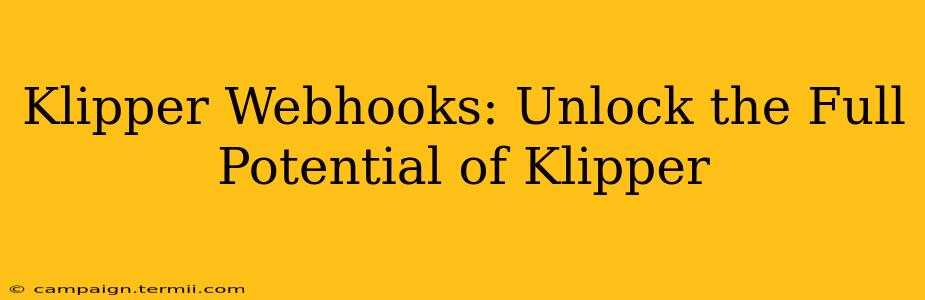 Klipper Webhooks: Unlock the Full Potential of Klipper