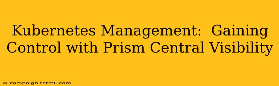 Kubernetes Management:  Gaining Control with Prism Central Visibility