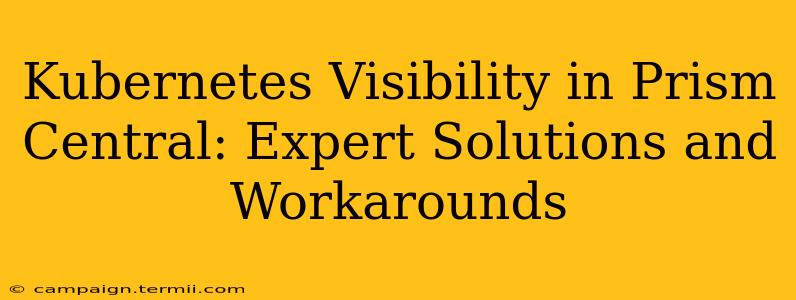 Kubernetes Visibility in Prism Central: Expert Solutions and Workarounds
