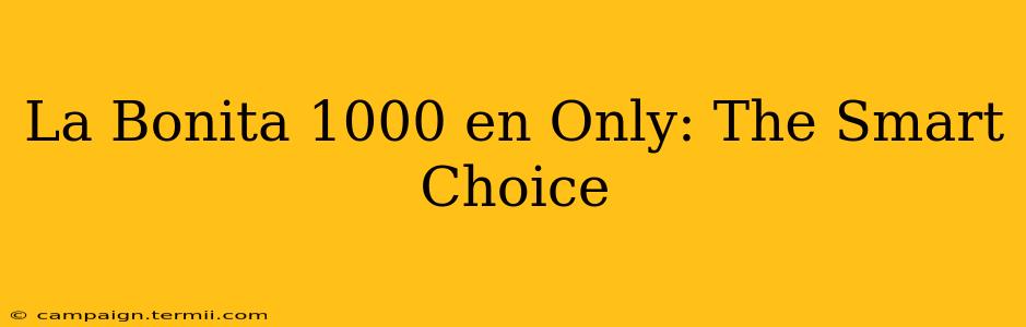 La Bonita 1000 en Only: The Smart Choice