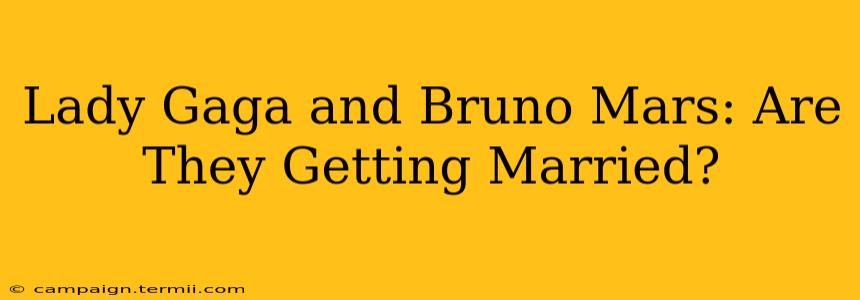 Lady Gaga and Bruno Mars: Are They Getting Married?