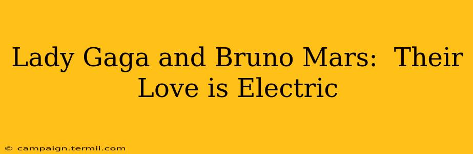 Lady Gaga and Bruno Mars:  Their Love is Electric