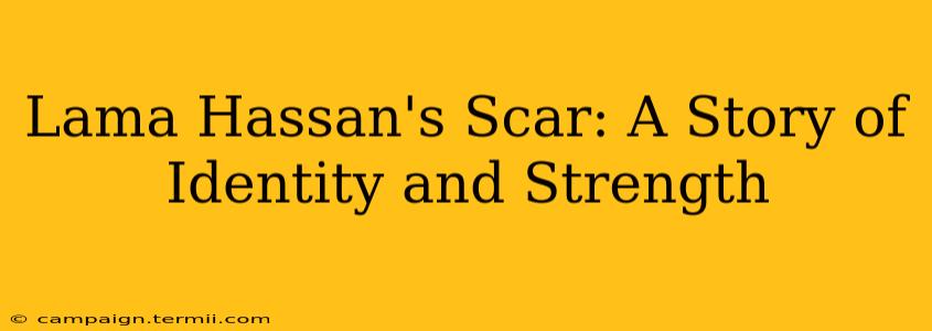 Lama Hassan's Scar: A Story of Identity and Strength