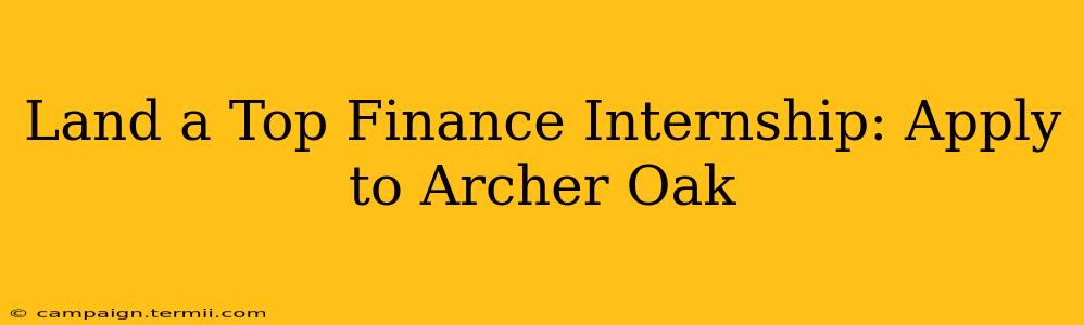 Land a Top Finance Internship: Apply to Archer Oak