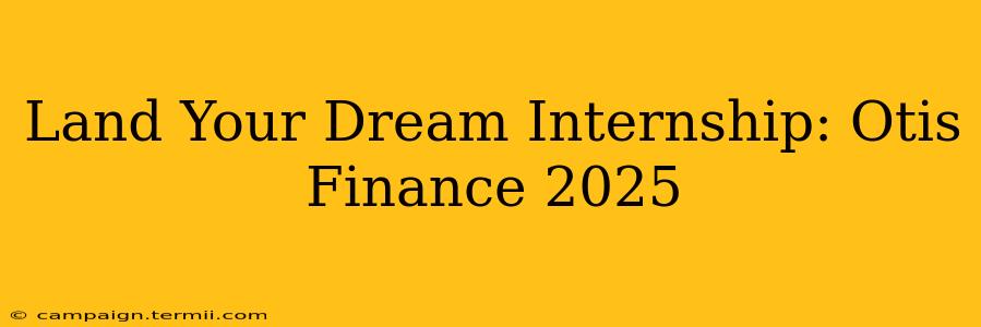 Land Your Dream Internship: Otis Finance 2025