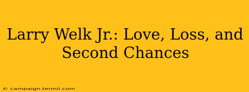 Larry Welk Jr.: Love, Loss, and Second Chances