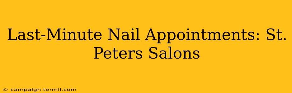 Last-Minute Nail Appointments: St. Peters Salons